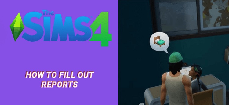 How to Fill Out Reports In Sims 4