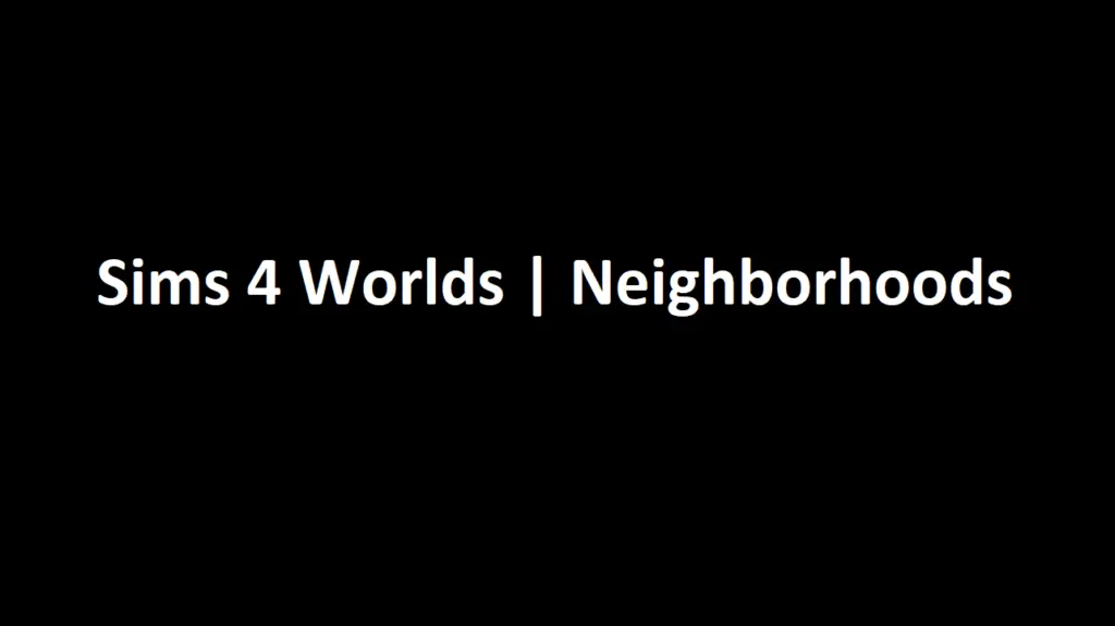 Sims 4 Worlds and neighborhoods